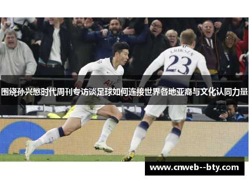 围绕孙兴慜时代周刊专访谈足球如何连接世界各地亚裔与文化认同力量 围绕孙兴慜时代周刊专访谈足球如何连接世界各地亚裔与文化认同力量