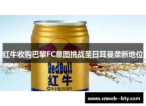 红牛收购巴黎FC意图挑战圣日耳曼垄断地位 红牛收购巴黎FC意图挑战圣日耳曼垄断地位