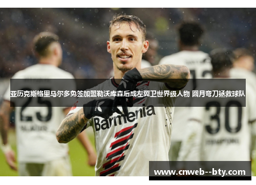 亚历克斯格里马尔多免签加盟勒沃库森后成左翼卫世界级人物 圆月弯刀拯救球队